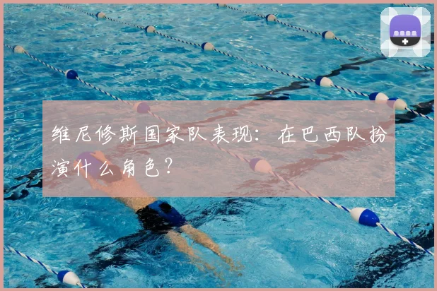 维尼修斯国家队表现：在巴西队扮演什么角色？