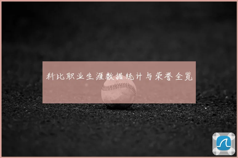 科比职业生涯数据统计与荣誉全览